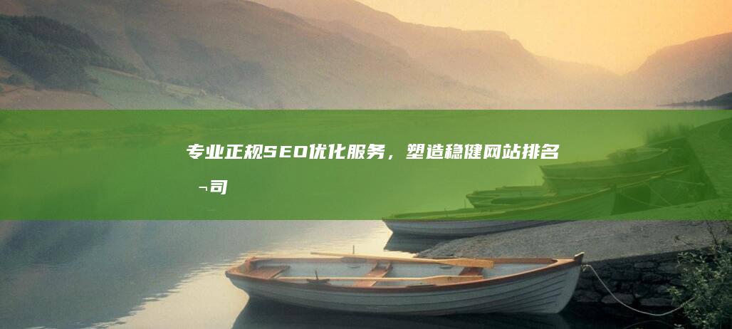 专业正规SEO优化服务，塑造稳健网站排名公司